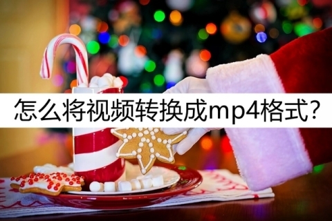 怎么把视频转换成mp4格式 把视频转换mp4的三种方法教程